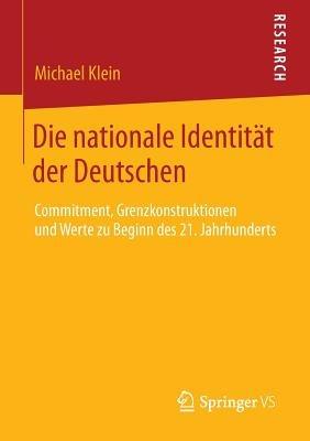 Die nationale Identität der Deutschen: Commitment, Grenzkonstruktionen und Werte zu Beginn des 21. Jahrhunderts - Michael Klein - cover