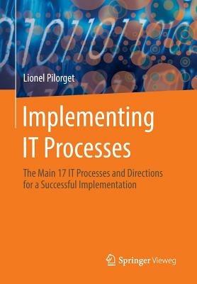 Implementing IT Processes: The Main 17 IT Processes and Directions for a Successful Implementation - Lionel Pilorget - cover
