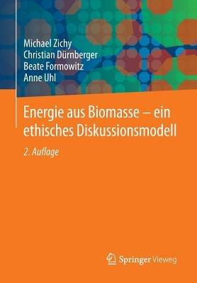 Energie aus Biomasse - ein ethisches Diskussionsmodell - Michael Zichy,Christian Dürnberger,Beate Formowitz - cover