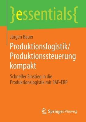 Produktionslogistik/Produktionssteuerung kompakt: Schneller Einstieg in die Produktionslogistik mit SAP-ERP - Jürgen Bauer - cover