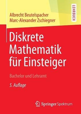 Diskrete Mathematik für Einsteiger: Bachelor und Lehramt - Albrecht Beutelspacher,Marc-Alexander Zschiegner - cover