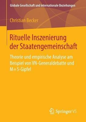 Rituelle Inszenierung der Staatengemeinschaft: Theorie und empirische Analyse am Beispiel von VN-Generaldebatte und M+5-Gipfel - Christian Becker - cover
