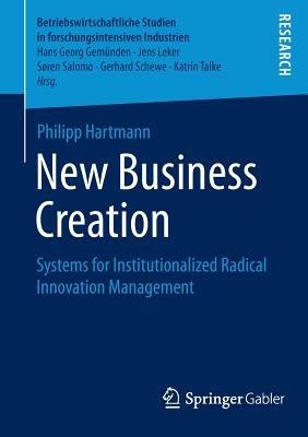 New Business Creation: Systems for Institutionalized Radical Innovation Management - Philipp Hartmann - cover
