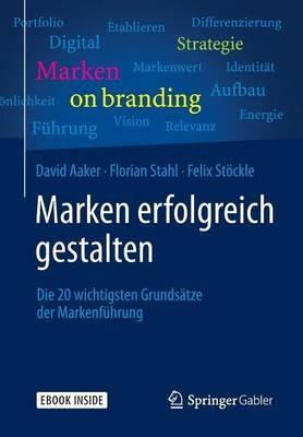 Marken erfolgreich gestalten: Die 20 wichtigsten Grundsatze der Markenfuhrung - David Aaker,Florian Stahl,Felix Stoeckle - cover