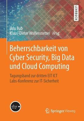 Beherrschbarkeit von Cyber Security, Big Data und Cloud Computing: Tagungsband zur dritten EIT ICT Labs-Konferenz zur IT-Sicherheit - cover