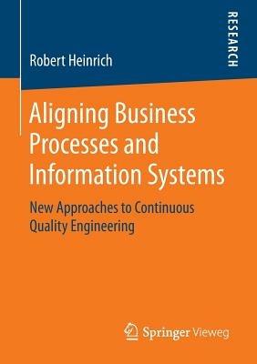 Aligning Business Processes and Information Systems: New Approaches to Continuous Quality Engineering - Robert Heinrich - cover