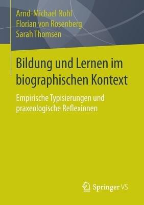 Bildung und Lernen im biographischen Kontext: Empirische Typisierungen und praxeologische Reflexionen - Arnd-Michael Nohl,Florian von Rosenberg,Sarah Thomsen - cover