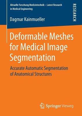 Deformable Meshes for Medical Image Segmentation: Accurate Automatic Segmentation of Anatomical Structures - Dagmar Kainmueller - cover