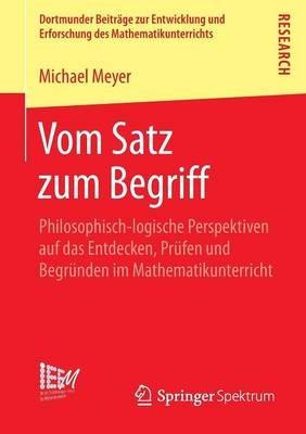 Vom Satz zum Begriff: Philosophisch-logische Perspektiven auf das Entdecken, Prüfen und Begründen im Mathematikunterricht - Michael Meyer - cover