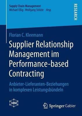 Supplier Relationship Management im Performance-based Contracting: Anbieter-Lieferanten-Beziehungen in komplexen Leistungsbündeln - Florian C. Kleemann - cover