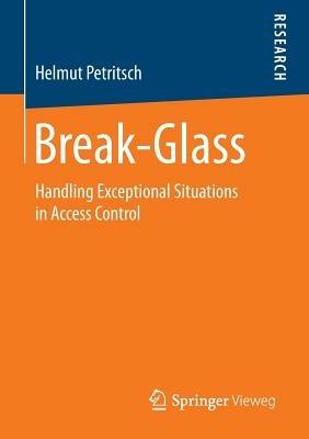Break-Glass: Handling Exceptional Situations in Access Control - Helmut Petritsch - cover