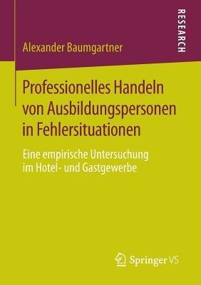 Professionelles Handeln von Ausbildungspersonen in Fehlersituationen: Eine empirische Untersuchung im Hotel- und Gastgewerbe - Alexander Baumgartner - cover