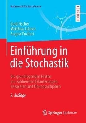 Einführung in die Stochastik: Die grundlegenden Fakten mit zahlreichen Erläuterungen, Beispielen und Übungsaufgaben - Gerd Fischer,Matthias Lehner,Angela Puchert - cover