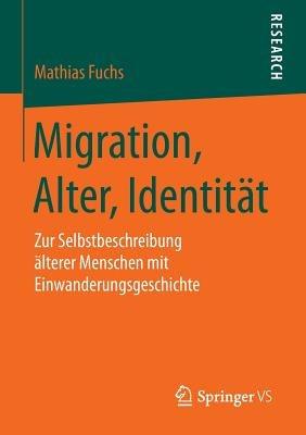 Migration, Alter, Identität: Zur Selbstbeschreibung älterer Menschen mit Einwanderungsgeschichte - Mathias Fuchs - cover