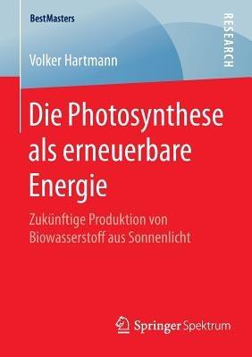 Die Photosynthese als erneuerbare Energie: Zukünftige Produktion von Biowasserstoff aus Sonnenlicht - Volker Hartmann - cover