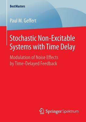 Stochastic Non-Excitable Systems with Time Delay: Modulation of Noise Effects by Time-Delayed Feedback - Paul M. Geffert - cover