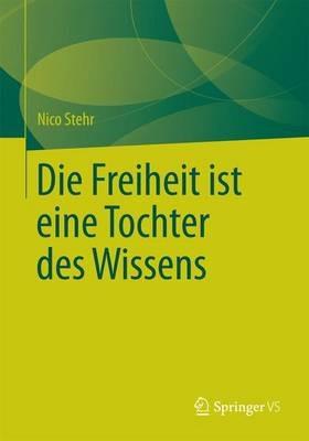 Die Freiheit ist eine Tochter des Wissens - Nico Stehr - cover