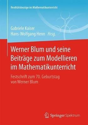 Werner Blum und seine Beiträge zum Modellieren im Mathematikunterricht: Festschrift zum 70. Geburtstag von Werner Blum - cover