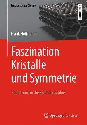 Faszination Kristalle und Symmetrie: Einführung in die Kristallographie - Frank Hoffmann - cover