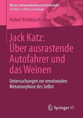Jack Katz: Über ausrastende Autofahrer und das Weinen: Untersuchungen zur emotionalen Metamorphose des Selbst - cover
