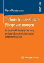 Technisch unterstützte Pflege von morgen: Innovative Aktivitätserkennung und Verhaltensermittlung durch ambiente Sensorik