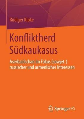 Konfliktherd Südkaukasus: Aserbaidschan im Fokus (sowjet-)russischer und armenischer Interessen - Rüdiger Kipke - cover