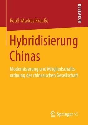 Hybridisierung Chinas: Modernisierung und Mitgliedschaftsordnung der chinesischen Gesellschaft - Reuß-Markus Krauße - cover