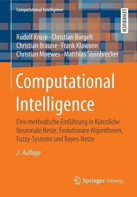 Computational Intelligence: Eine methodische Einführung in Künstliche Neuronale Netze, Evolutionäre Algorithmen, Fuzzy-Systeme und Bayes-Netze - Rudolf Kruse,Christian Borgelt,Christian Braune - cover