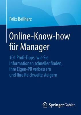 Online-Know-how für Manager: 101 Profi-Tipps, wie Sie Informationen schneller finden, Ihre Eigen-PR verbessern und Ihre Reichweite steigern - Felix Beilharz - cover