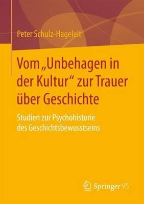 Vom „Unbehagen in der Kultur“ zur Trauer über Geschichte: Studien zur Psychohistorie des Geschichtsbewusstseins - Peter Schulz-Hageleit - cover