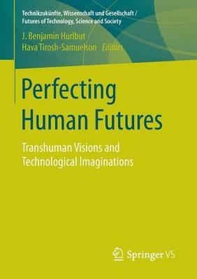 Perfecting Human Futures: Transhuman Visions and Technological Imaginations - cover