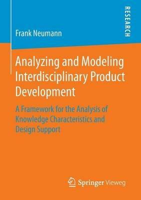 Analyzing and Modeling Interdisciplinary Product Development: A Framework for the Analysis of Knowledge Characteristics and Design Support - Frank Neumann - cover