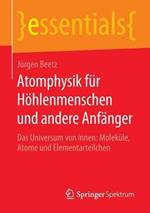 Atomphysik für Höhlenmenschen und andere Anfänger: Das Universum von innen: Moleküle, Atome und Elementarteilchen
