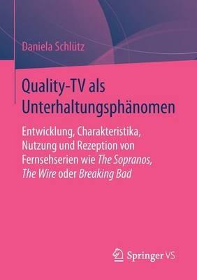 Quality-TV als Unterhaltungsphänomen: Entwicklung, Charakteristika, Nutzung und Rezeption von Fernsehserien wie The Sopranos, The Wire oder Breaking Bad - Daniela Schlütz - cover