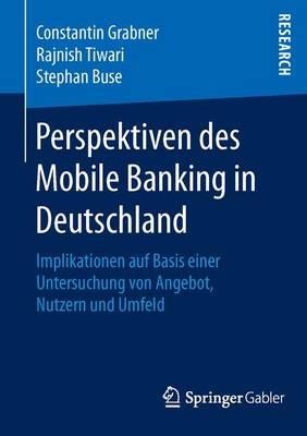 Perspektiven des Mobile Banking in Deutschland: Implikationen auf Basis einer Untersuchung von Angebot, Nutzern und Umfeld - Constantin Grabner,Rajnish Tiwari,Stephan Buse - cover