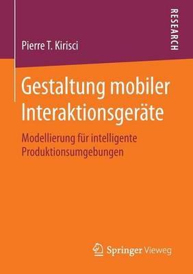 Gestaltung mobiler Interaktionsgeräte: Modellierung für intelligente Produktionsumgebungen - Pierre T. Kirisci - cover
