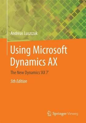 Using Microsoft Dynamics AX: The New Dynamics ‘AX 7‘ - Andreas Luszczak - cover