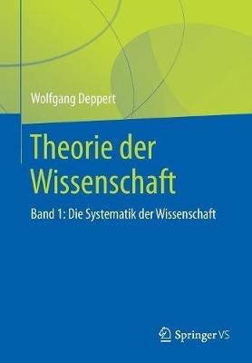 Theorie der Wissenschaft: Band 1: Die Systematik der Wissenschaft - Wolfgang Deppert - cover
