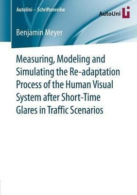 Measuring, Modeling and Simulating the Re-adaptation Process of the Human Visual System after Short-Time Glares in Traffic Scenarios - Benjamin Meyer - cover