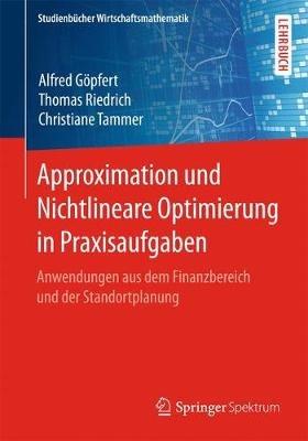 Approximation und Nichtlineare Optimierung in Praxisaufgaben: Anwendungen aus dem Finanzbereich und der Standortplanung - Alfred Göpfert,Thomas Riedrich,Christiane Tammer - cover