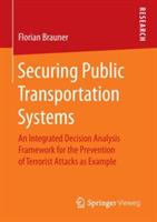 Securing Public Transportation Systems: An Integrated Decision Analysis Framework for the Prevention of Terrorist Attacks as Example - Florian Brauner - cover