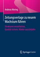 Zeitungsverlage zu neuem Wachstum führen: Strukturen vereinfachen, Qualität sichern, Märkte ausschöpfen - Andreas Moring - cover