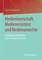 Medienherrschaft, Medienresistenz und Medienanarchie: Archäologie der Medien und ihr neuer Gebrauch