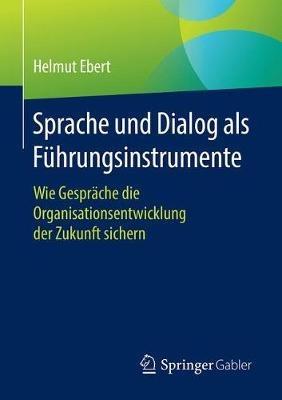 Sprache und Dialog als Führungsinstrumente: Wie Gespräche die Organisationsentwicklung der Zukunft sichern - Helmut Ebert - cover