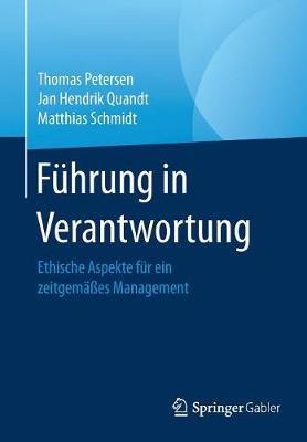Führung in Verantwortung: Ethische Aspekte für ein zeitgemäßes Management - Thomas Petersen,Jan Hendrik Quandt,Matthias Schmidt - cover