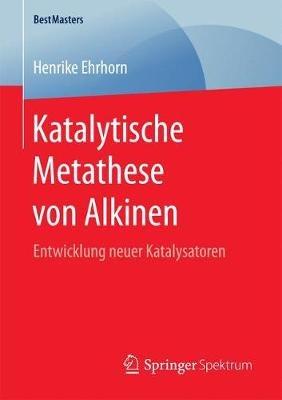 Katalytische Metathese von Alkinen: Entwicklung neuer Katalysatoren - Henrike Ehrhorn - cover