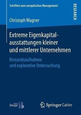 Extreme Eigenkapitalausstattungen kleiner und mittlerer Unternehmen: Bestandsaufnahme und explorative Untersuchung - Christoph Wagner - cover
