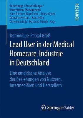 Lead User in der Medical Homecare-Industrie in Deutschland: Eine empirische Analyse der Beziehungen von Nutzern, Intermediären und Herstellern - Dominique-Pascal Groß - cover