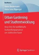 Urban Gardening und Stadtentwicklung: Neue Orte für konflikthafte Aushandlungsprozesse um städtischen Raum