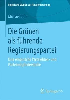 Die Grünen als führende Regierungspartei: Eine empirische Parteieliten- und Parteimitgliederstudie - Michael Dürr - cover
